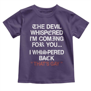 The Devil Whispered I Am Coming For You I Whispered Back That Is Gay Toddler T Shirt
