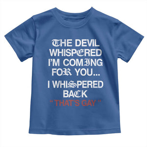 The Devil Whispered I Am Coming For You I Whispered Back That Is Gay Toddler T Shirt