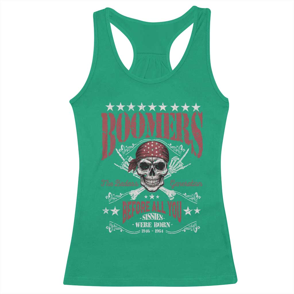 Boomers The Badass Generation Before All You Sissies Were Born Racerback Tank Top Baby Boomers Generation Skull TS11 Irish Green Print Your Wear