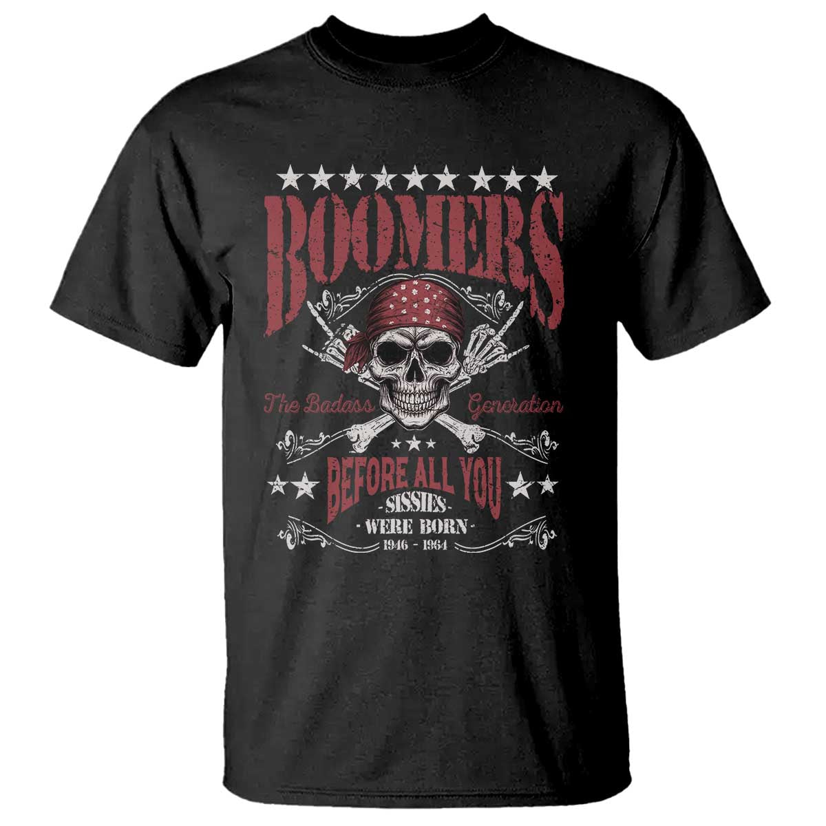 Boomers The Badass Generation Before All You Sissies Were Born T Shirt Baby Boomers Generation Skull TS11 Black Print Your Wear