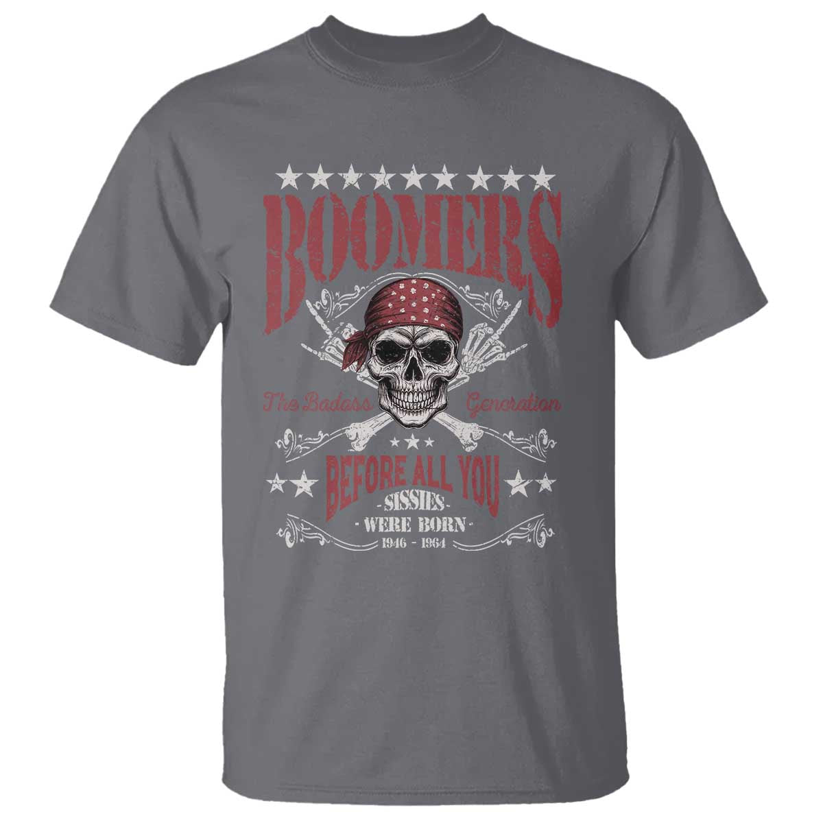 Boomers The Badass Generation Before All You Sissies Were Born T Shirt Baby Boomers Generation Skull TS11 Charcoal Print Your Wear