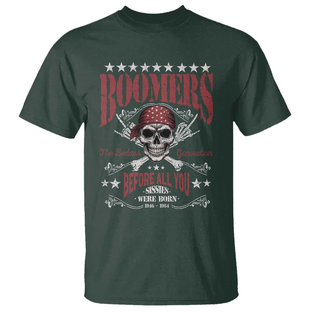 Boomers The Badass Generation Before All You Sissies Were Born T Shirt Baby Boomers Generation Skull TS11 Dark Forest Green Print Your Wear
