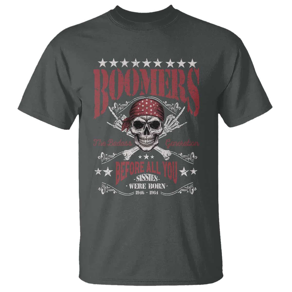 Boomers The Badass Generation Before All You Sissies Were Born T Shirt Baby Boomers Generation Skull TS11 Dark Heather Print Your Wear