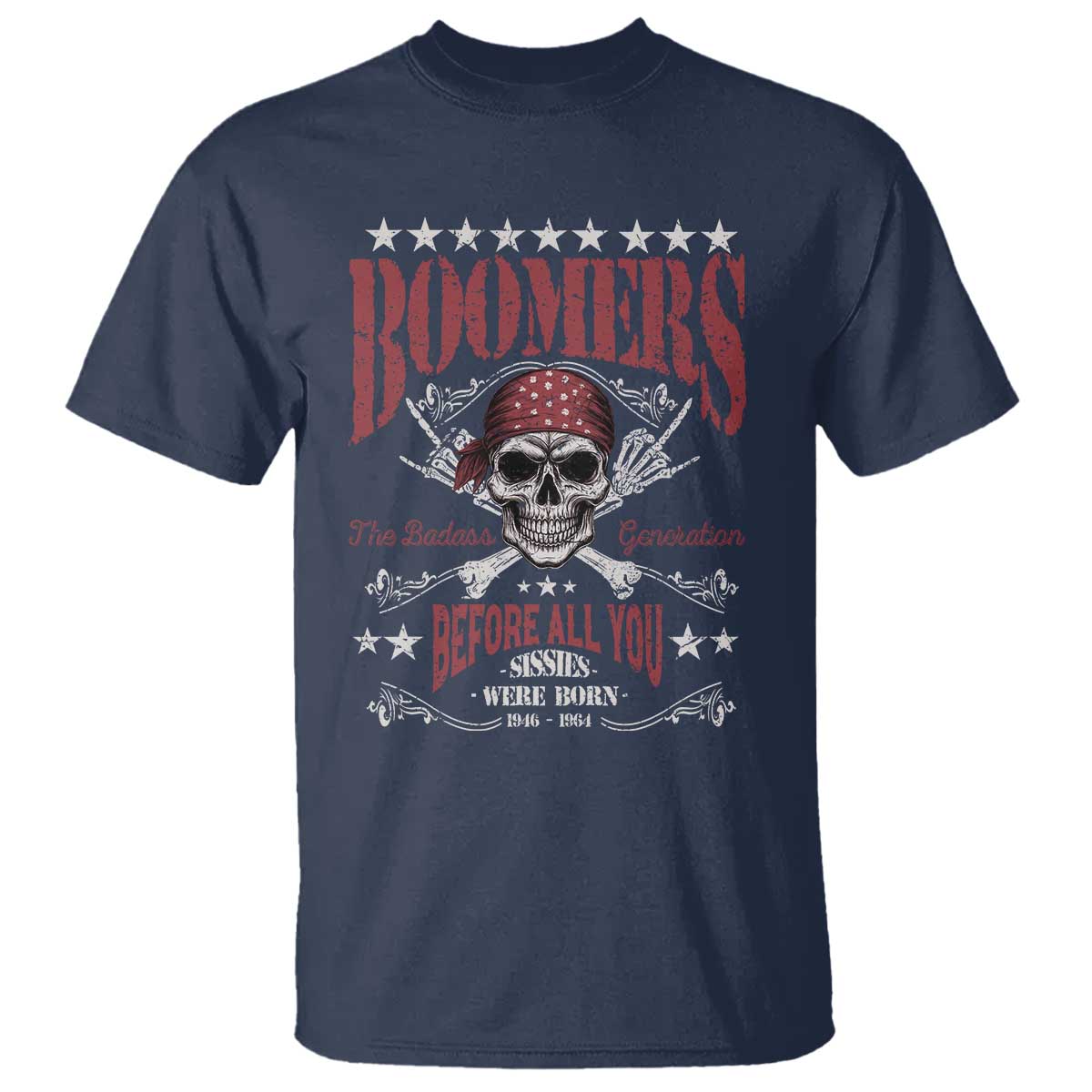 Boomers The Badass Generation Before All You Sissies Were Born T Shirt Baby Boomers Generation Skull TS11 Navy Print Your Wear