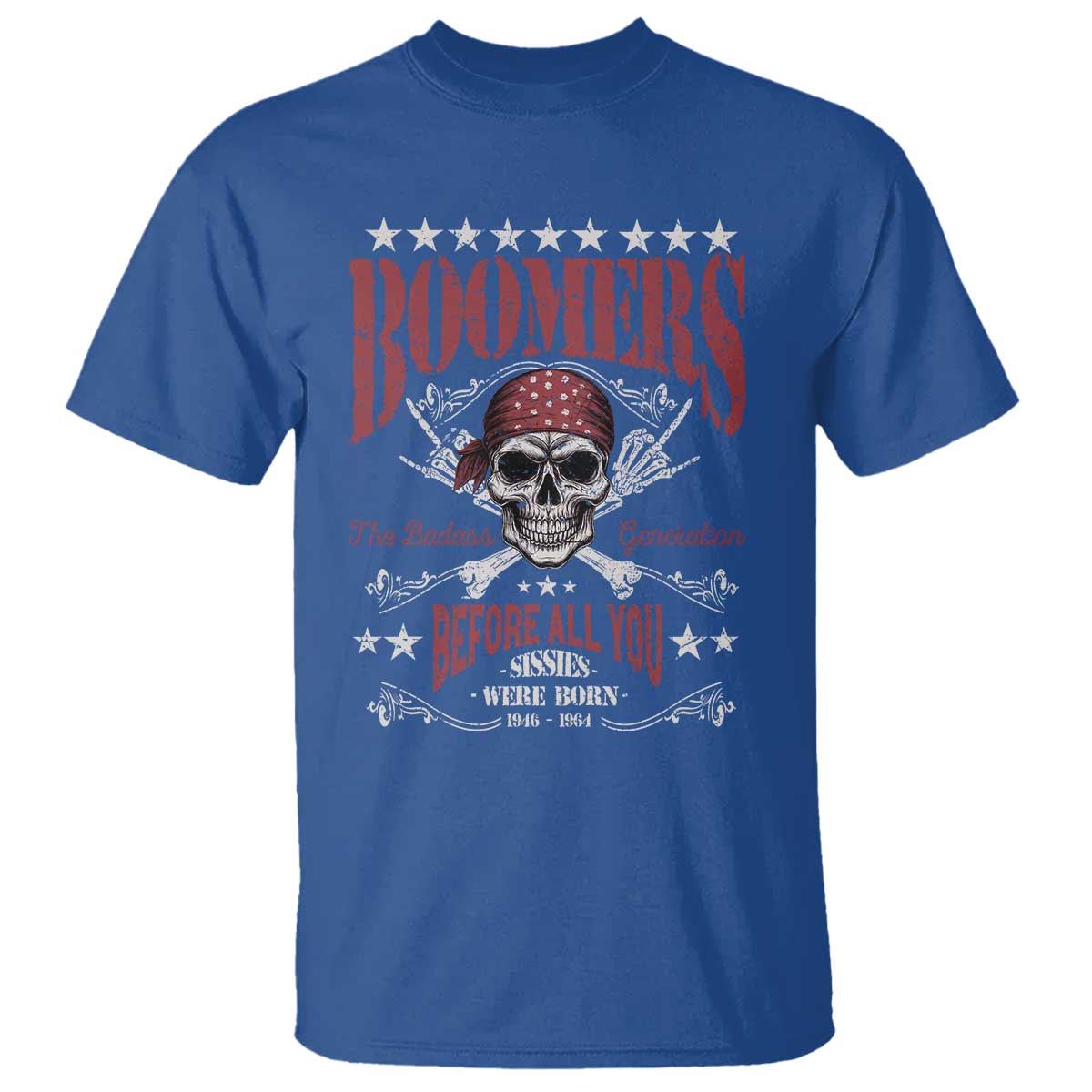 Boomers The Badass Generation Before All You Sissies Were Born T Shirt Baby Boomers Generation Skull TS11 Royal Blue Print Your Wear
