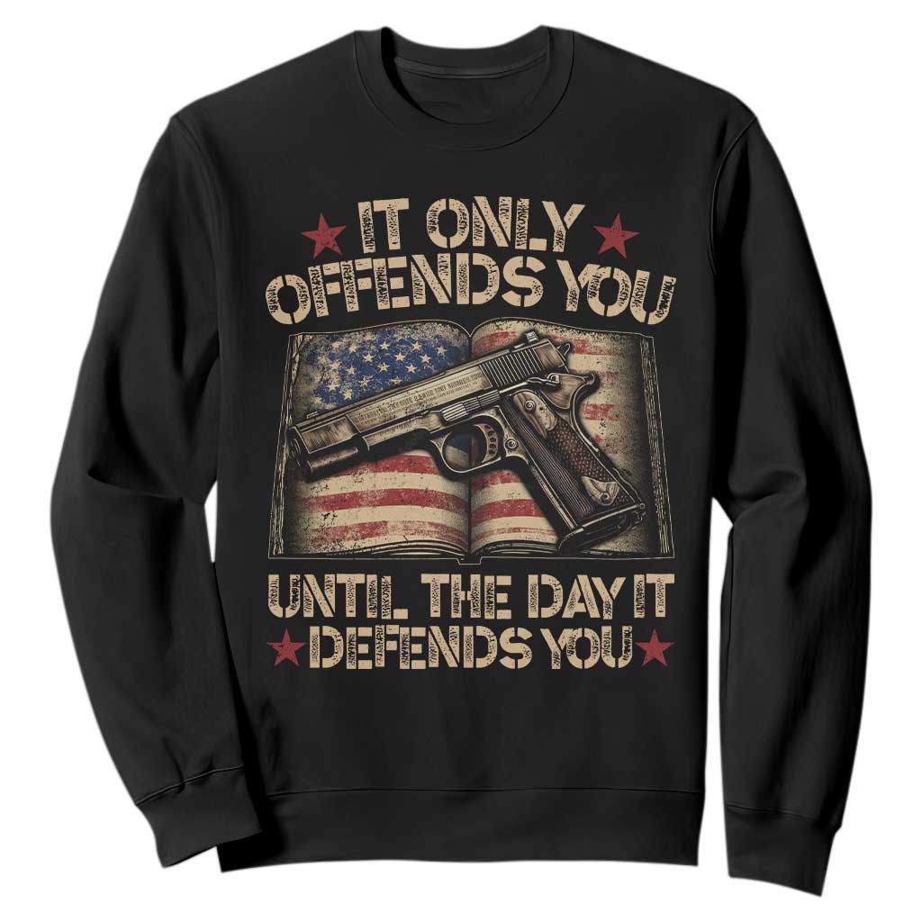 It Only Offends You Until The Day It Defends You Sweatshirt Pro Gun American Flag TS11 Black Print Your Wear