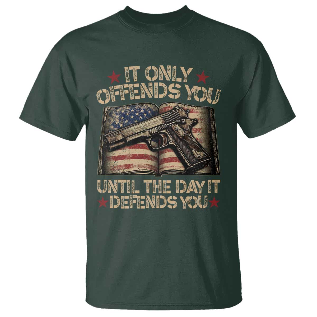 It Only Offends You Until The Day It Defends You T Shirt Pro Gun American Flag TS11 Dark Forest Green Print Your Wear