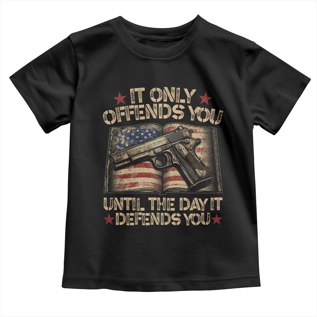 It Only Offends You Until The Day It Defends You Toddler T Shirt Pro Gun American Flag TS11 Black Print Your Wear