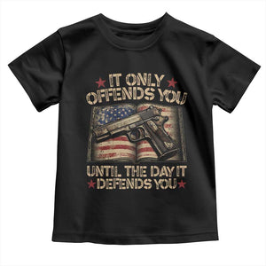 It Only Offends You Until The Day It Defends You Toddler T Shirt Pro Gun American Flag TS11 Black Print Your Wear