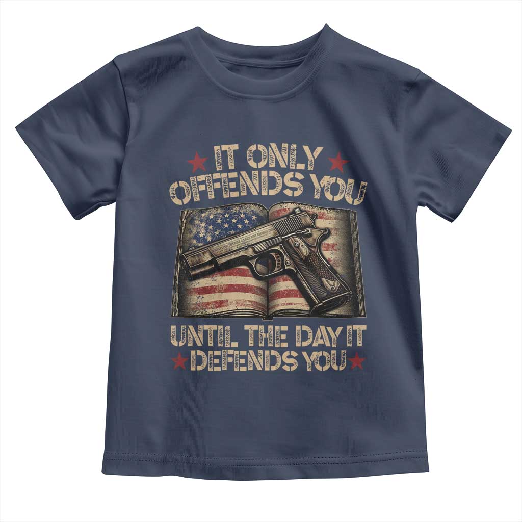 It Only Offends You Until The Day It Defends You Toddler T Shirt Pro Gun American Flag TS11 Navy Print Your Wear