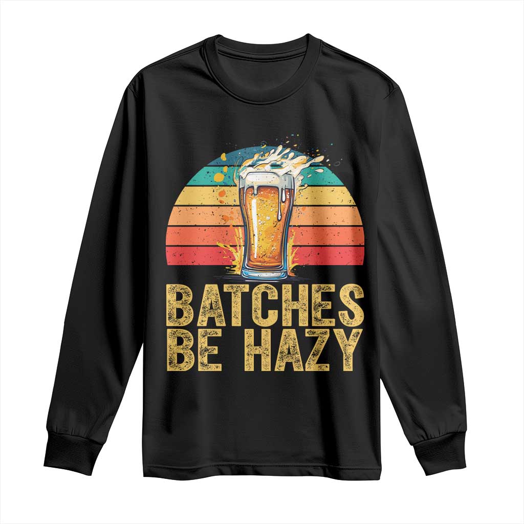 Funny Batches Be Hazy Long Sleeve Shirt Craft Beer For Home Brewing TS11 Black Print Your Wear