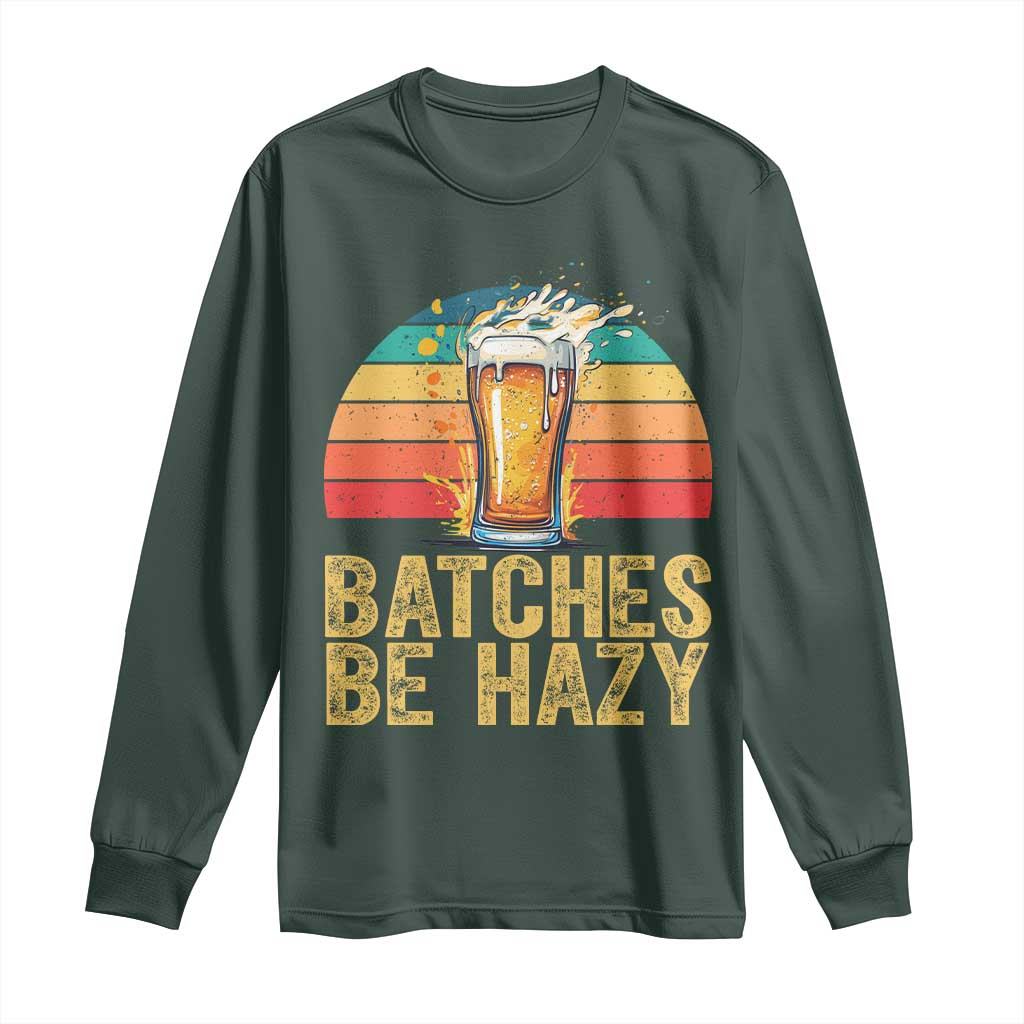 Funny Batches Be Hazy Long Sleeve Shirt Craft Beer For Home Brewing TS11 Dark Forest Green Print Your Wear