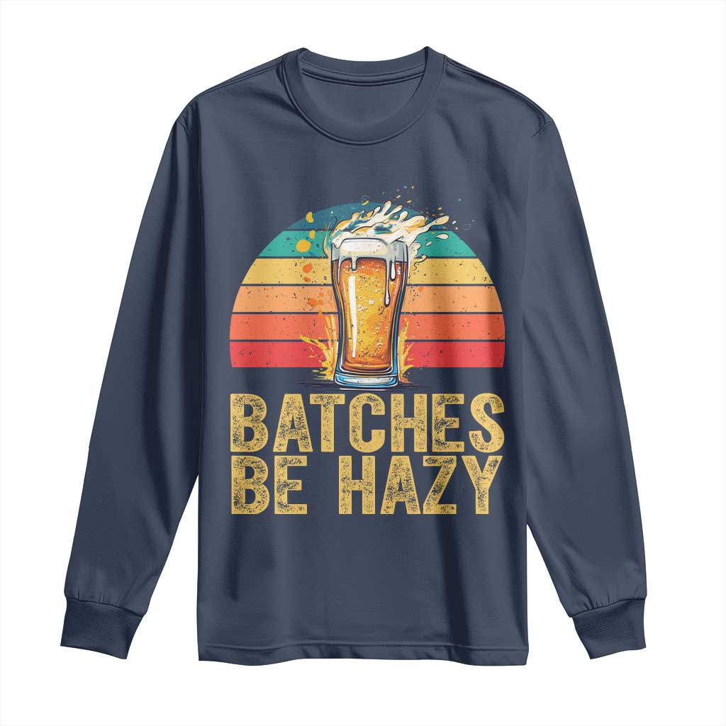 Funny Batches Be Hazy Long Sleeve Shirt Craft Beer For Home Brewing TS11 Navy Print Your Wear