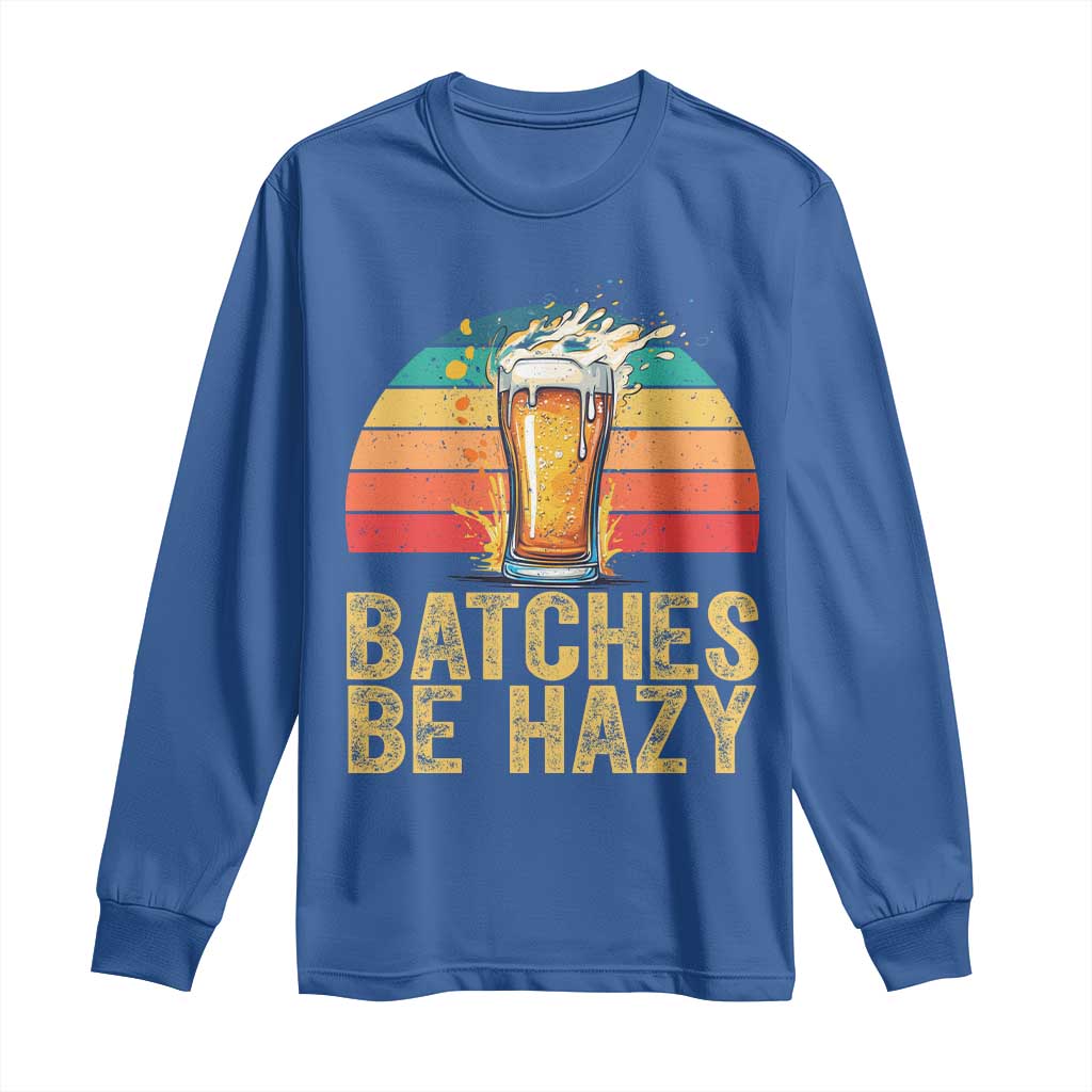 Funny Batches Be Hazy Long Sleeve Shirt Craft Beer For Home Brewing TS11 Royal Blue Print Your Wear