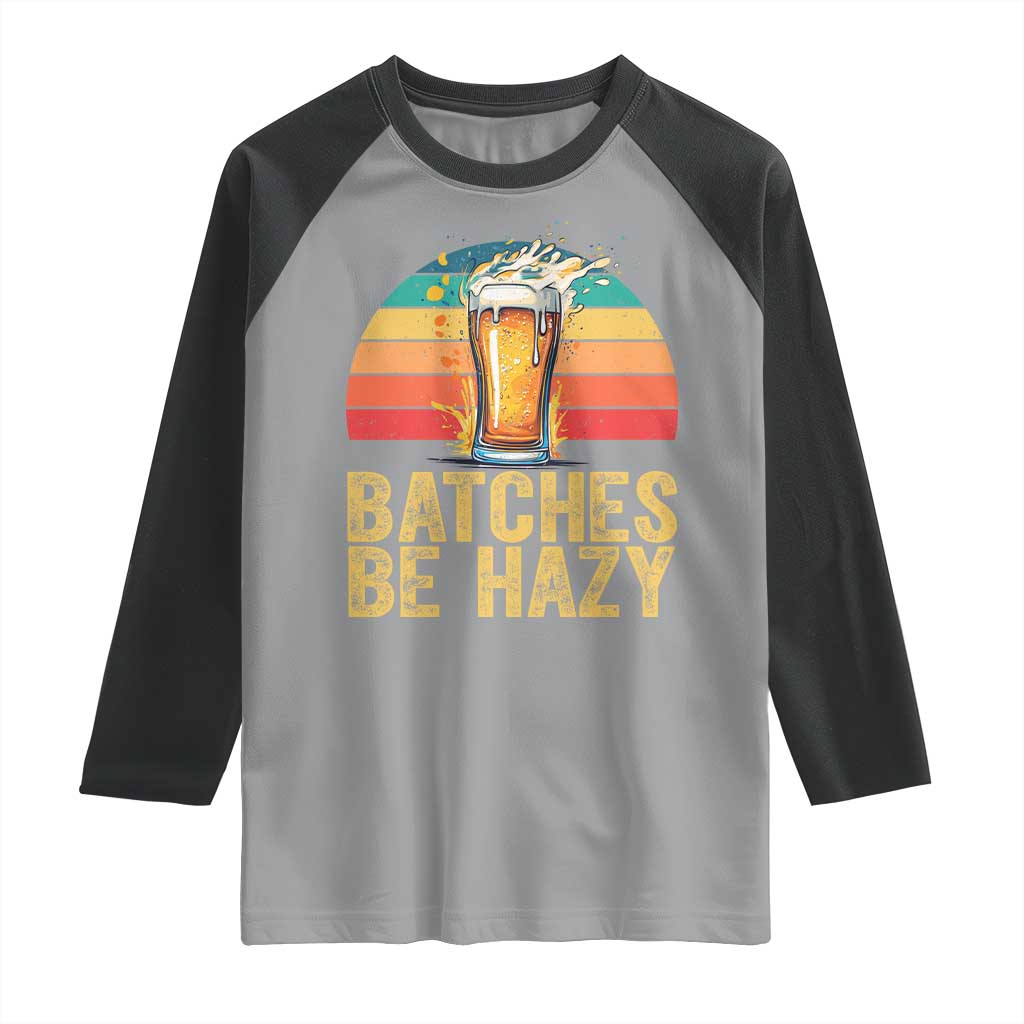 Funny Batches Be Hazy Raglan Shirt Craft Beer For Home Brewing TS11 Sport Gray Black Print Your Wear
