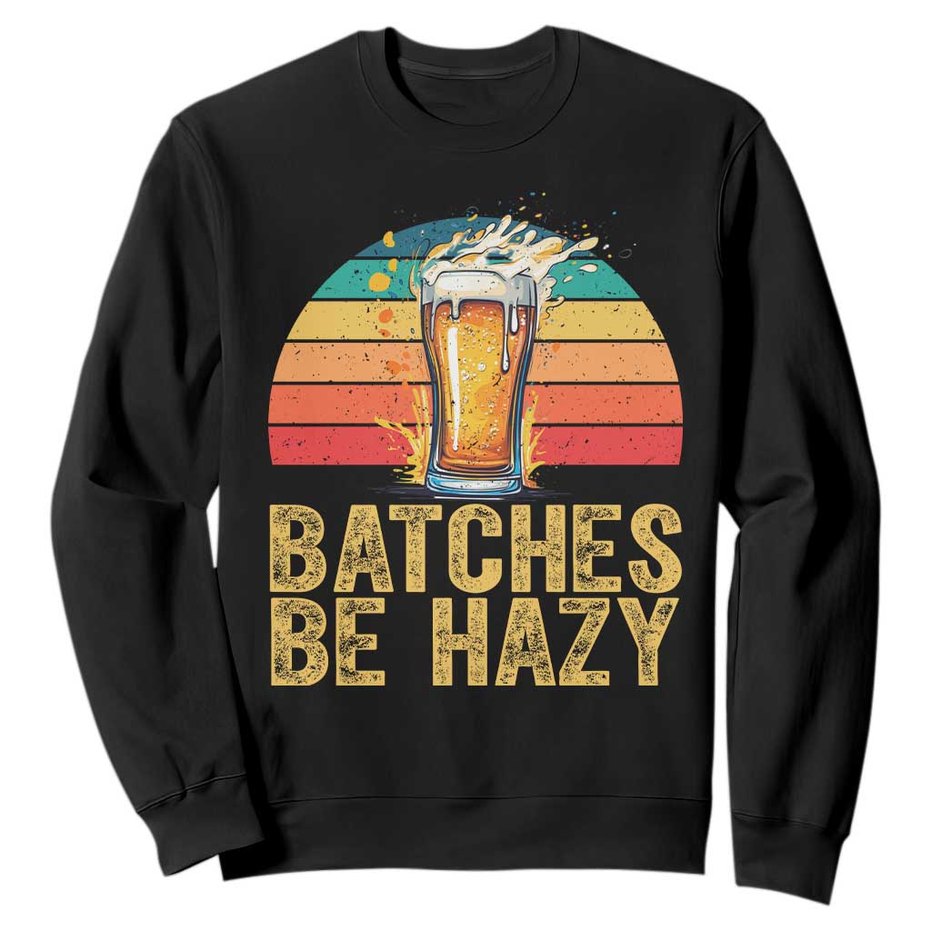 Funny Batches Be Hazy Sweatshirt Craft Beer For Home Brewing TS11 Black Print Your Wear
