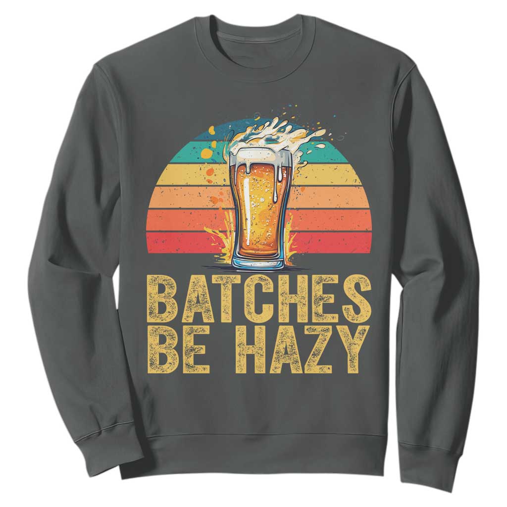 Funny Batches Be Hazy Sweatshirt Craft Beer For Home Brewing TS11 Dark Heather Print Your Wear