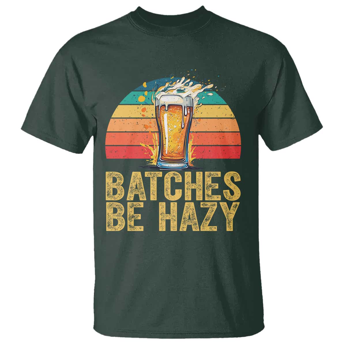 Funny Batches Be Hazy T Shirt Craft Beer For Home Brewing TS11 Dark Forest Green Print Your Wear
