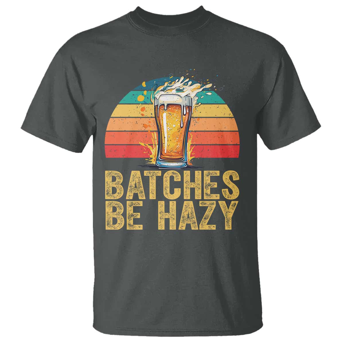 Funny Batches Be Hazy T Shirt Craft Beer For Home Brewing TS11 Dark Heather Print Your Wear