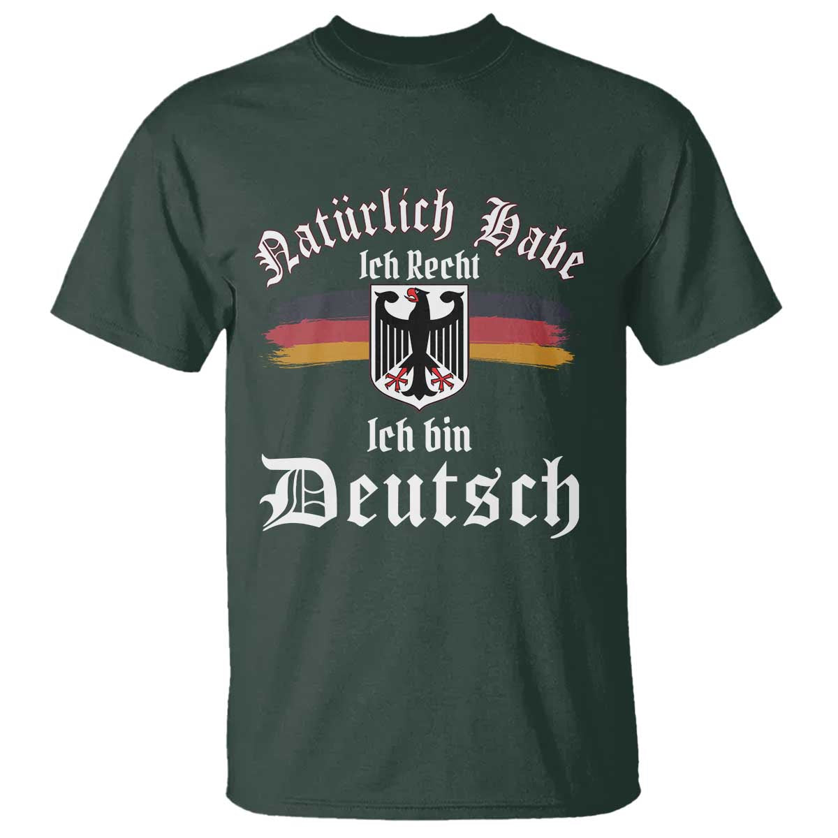 Proud Germany T Shirt Naturlich Bate Ich Recht Ich Bin Deutsch TS11 Dark Forest Green Print Your Wear