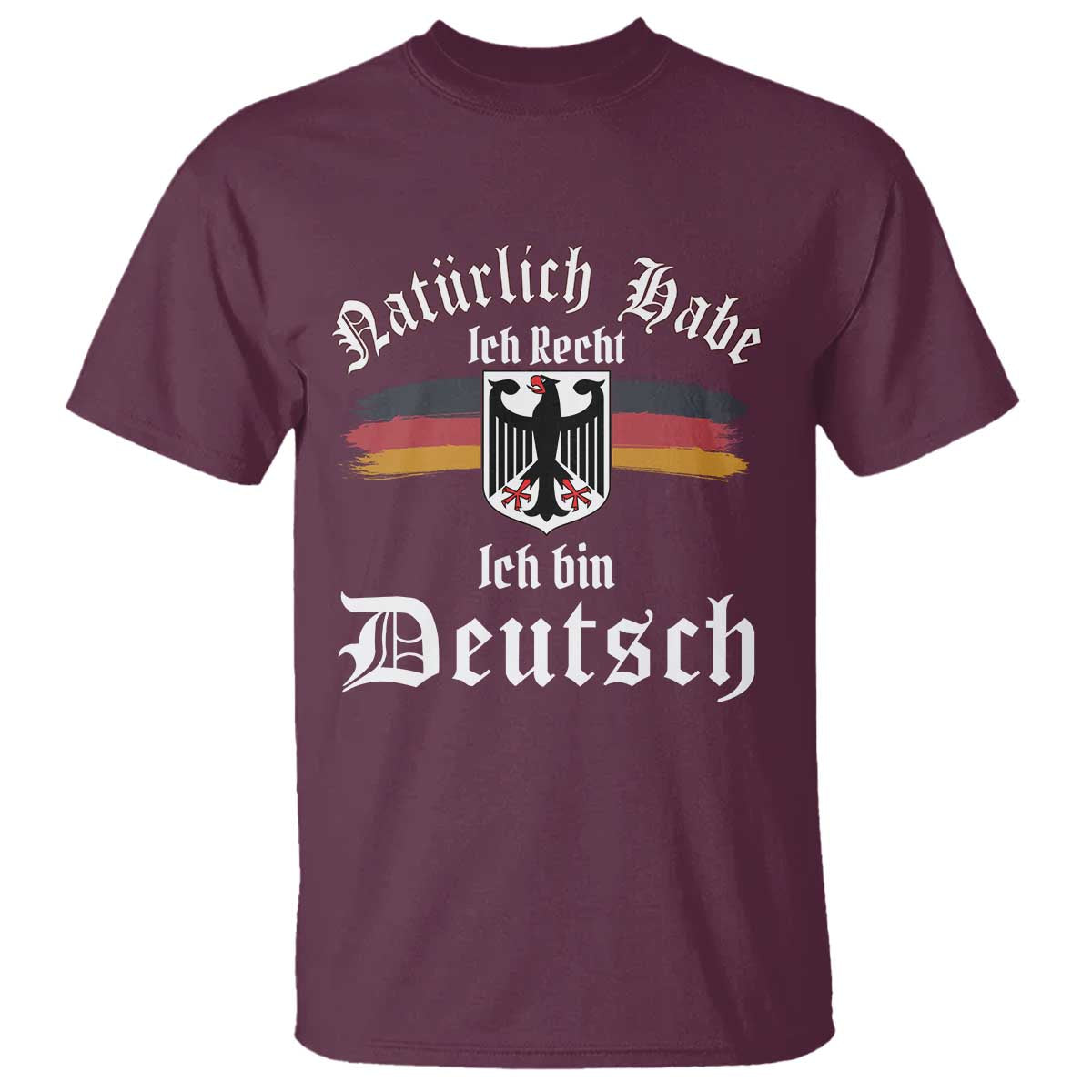 Proud Germany T Shirt Naturlich Bate Ich Recht Ich Bin Deutsch TS11 Maroon Print Your Wear