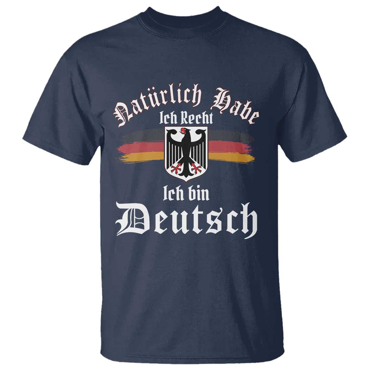 Proud Germany T Shirt Naturlich Bate Ich Recht Ich Bin Deutsch TS11 Navy Print Your Wear