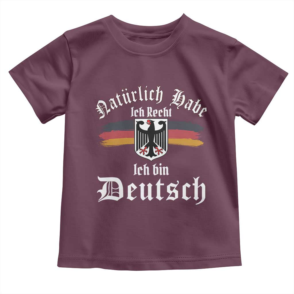 Proud Germany Toddler T Shirt Naturlich Bate Ich Recht Ich Bin Deutsch TS11 Maroon Print Your Wear