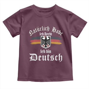 Proud Germany Toddler T Shirt Naturlich Bate Ich Recht Ich Bin Deutsch TS11 Maroon Print Your Wear