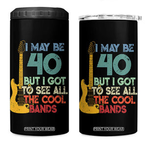 Funny 40th Birthday 80s Rock Lover 4 in 1 Can Cooler Tumbler I May Be 40 But I Got To See All The Cool Bands