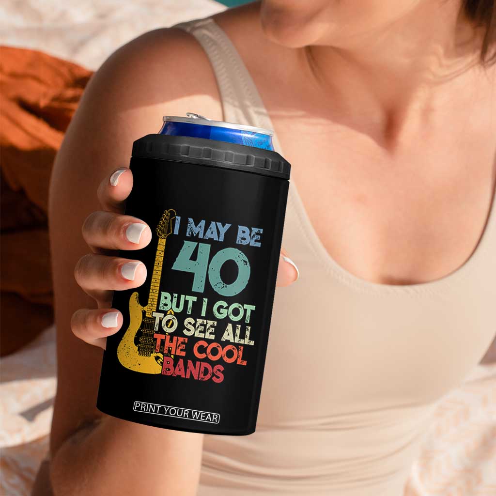 Funny 40th Birthday 80s Rock Lover 4 in 1 Can Cooler Tumbler I May Be 40 But I Got To See All The Cool Bands