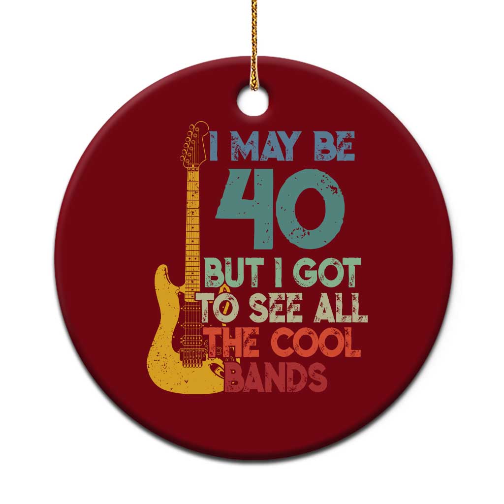 Funny 40th Birthday 80s Rock Lover Ceramic Ornament I May Be 40 But I Got To See All The Cool Bands TS11 1pc Red Print Your Wear