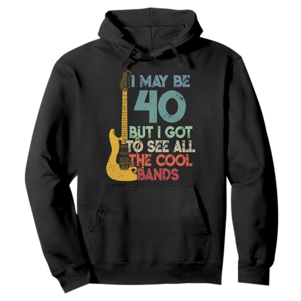 Funny 40th Birthday 80s Rock Lover Hoodie I May Be 40 But I Got To See All The Cool Bands