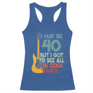 Funny 40th Birthday 80s Rock Lover Racerback Tank Top I May Be 40 But I Got To See All The Cool Bands