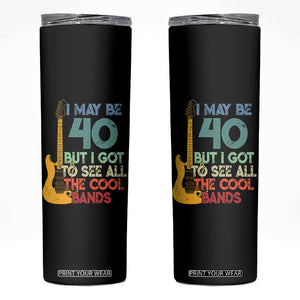 Funny 40th Birthday 80s Rock Lover Skinny Tumbler I May Be 40 But I Got To See All The Cool Bands