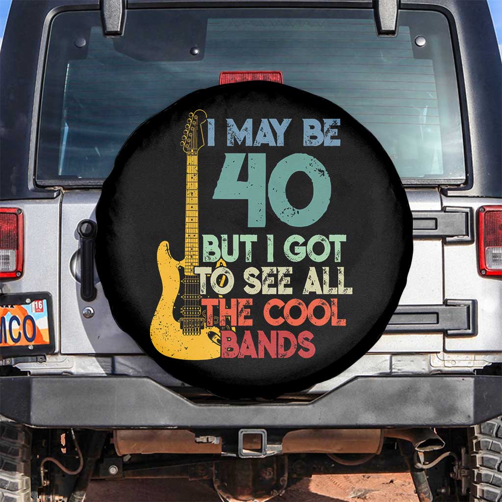 Funny 40th Birthday 80s Rock Lover Spare Tire Cover I May Be 40 But I Got To See All The Cool Bands TS11 No hole Black Print Your Wear
