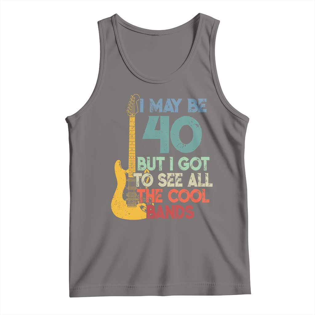 Funny 40th Birthday 80s Rock Lover Tank Top I May Be 40 But I Got To See All The Cool Bands