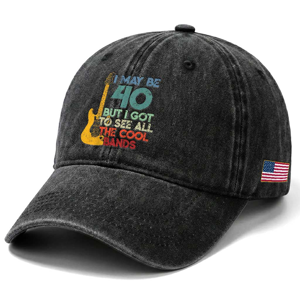 Funny 40th Birthday 80s Rock Lover Washed Cotton Baseball Cap I May Be 40 But I Got To See All The Cool Bands