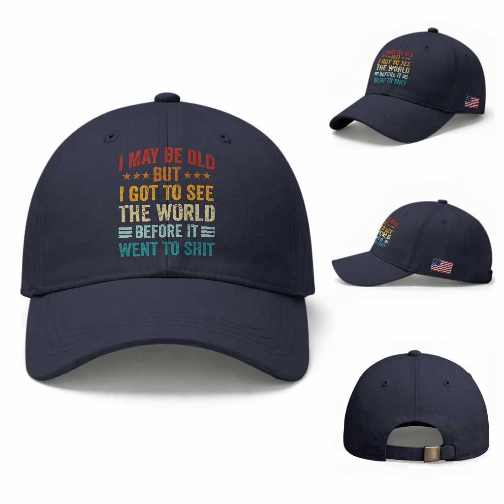 I May Be Old But I Got To See The World Before It Went To Shit Baseball Cap