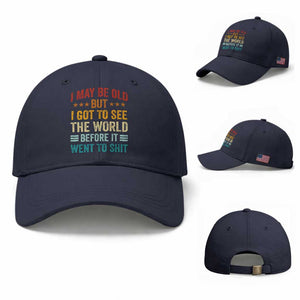 I May Be Old But I Got To See The World Before It Went To Shit Baseball Cap