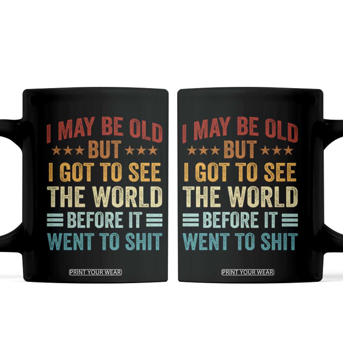 I May Be Old But I Got To See The World Before It Went To Shit Coffee Mug