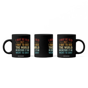 I May Be Old But I Got To See The World Before It Went To Shit Coffee Mug
