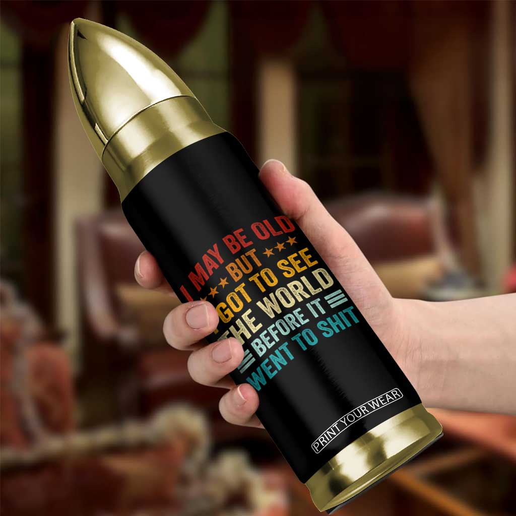 I May Be Old But I Got To See The World Before It Went To Shit Bullet Tumbler