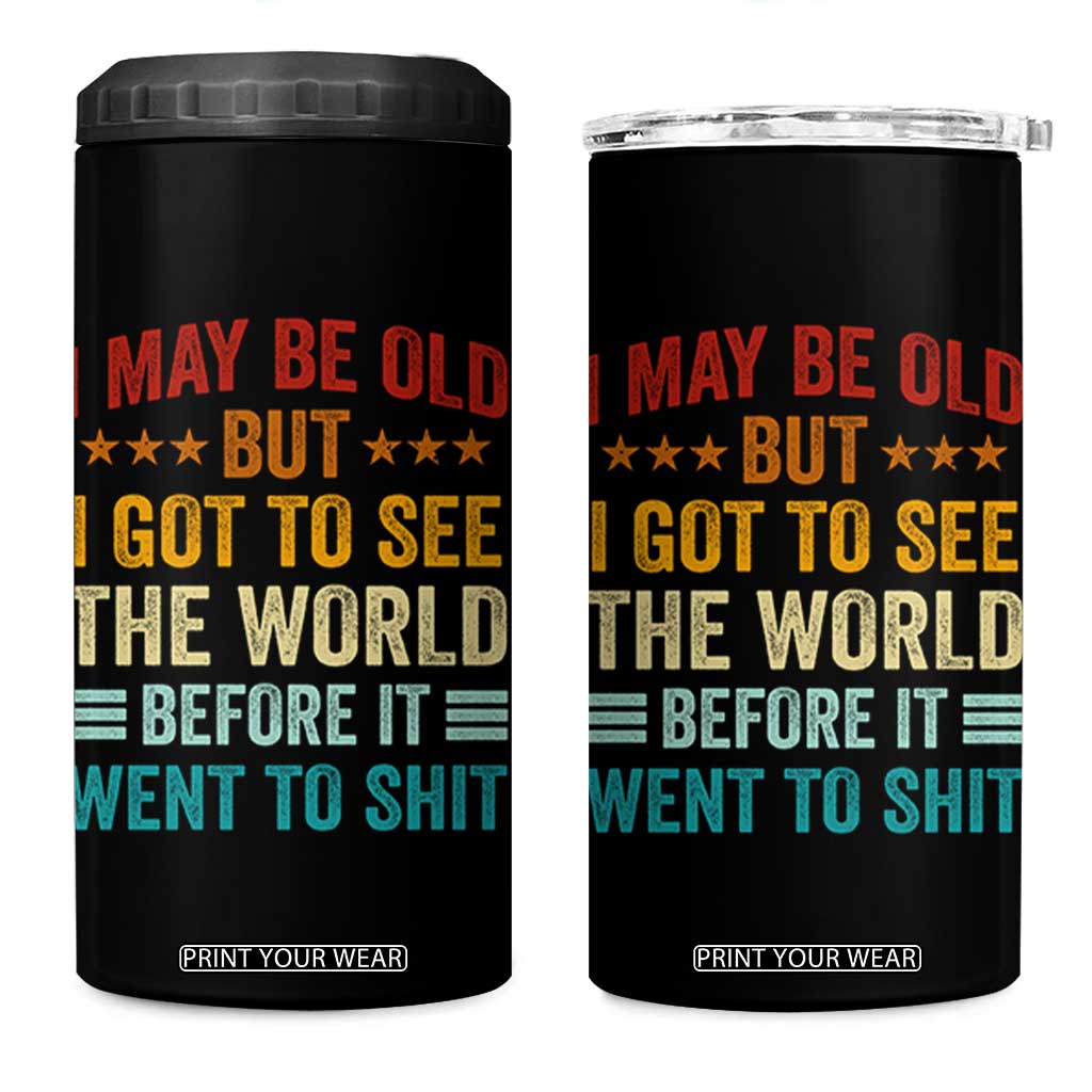 I May Be Old But I Got To See The World Before It Went To Shit 4 in 1 Can Cooler Tumbler