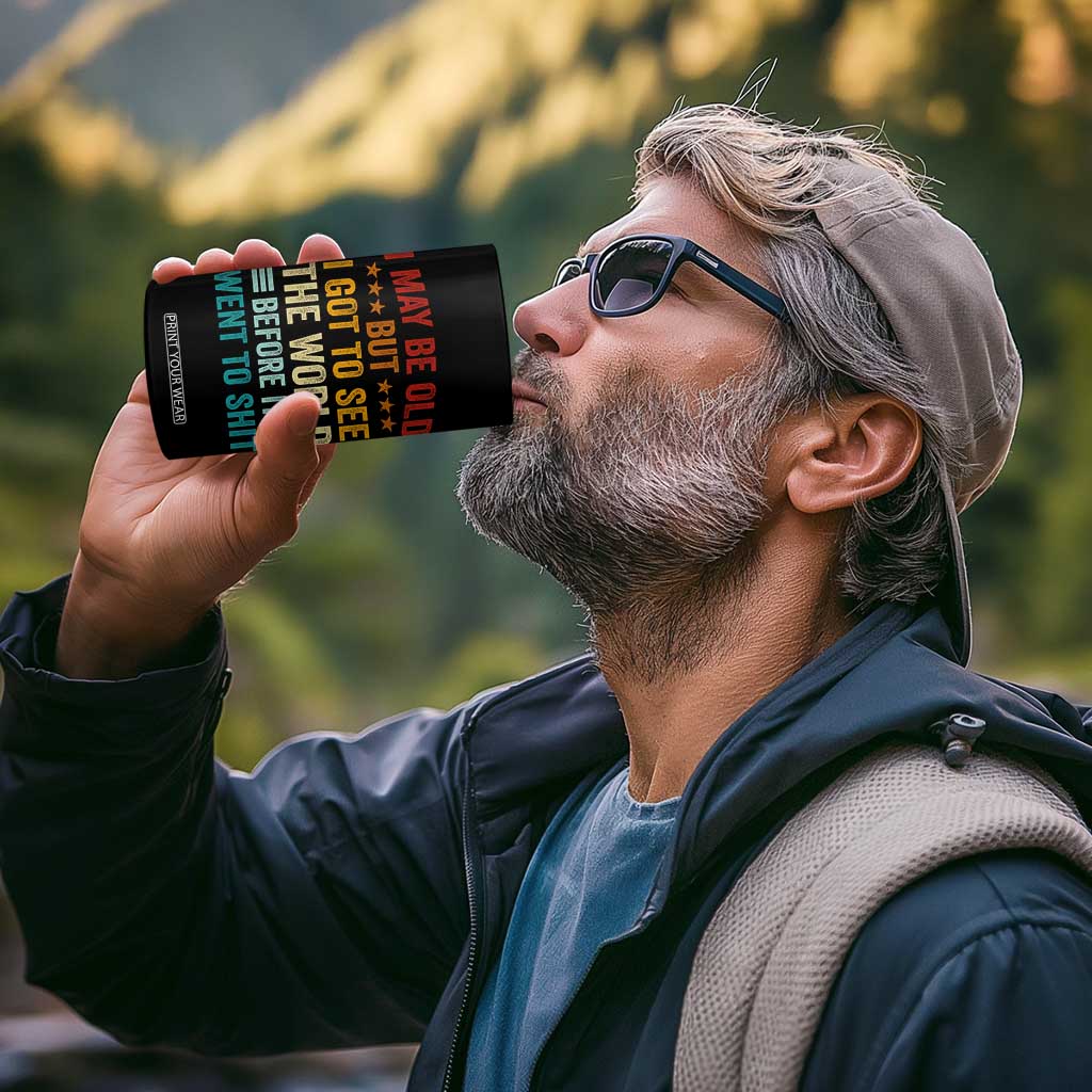 I May Be Old But I Got To See The World Before It Went To Shit 4 in 1 Can Cooler Tumbler