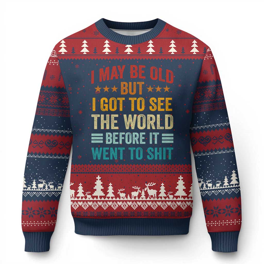 I May Be Old But I Got To See The World Before It Went To Shit Ugly Christmas Sweater