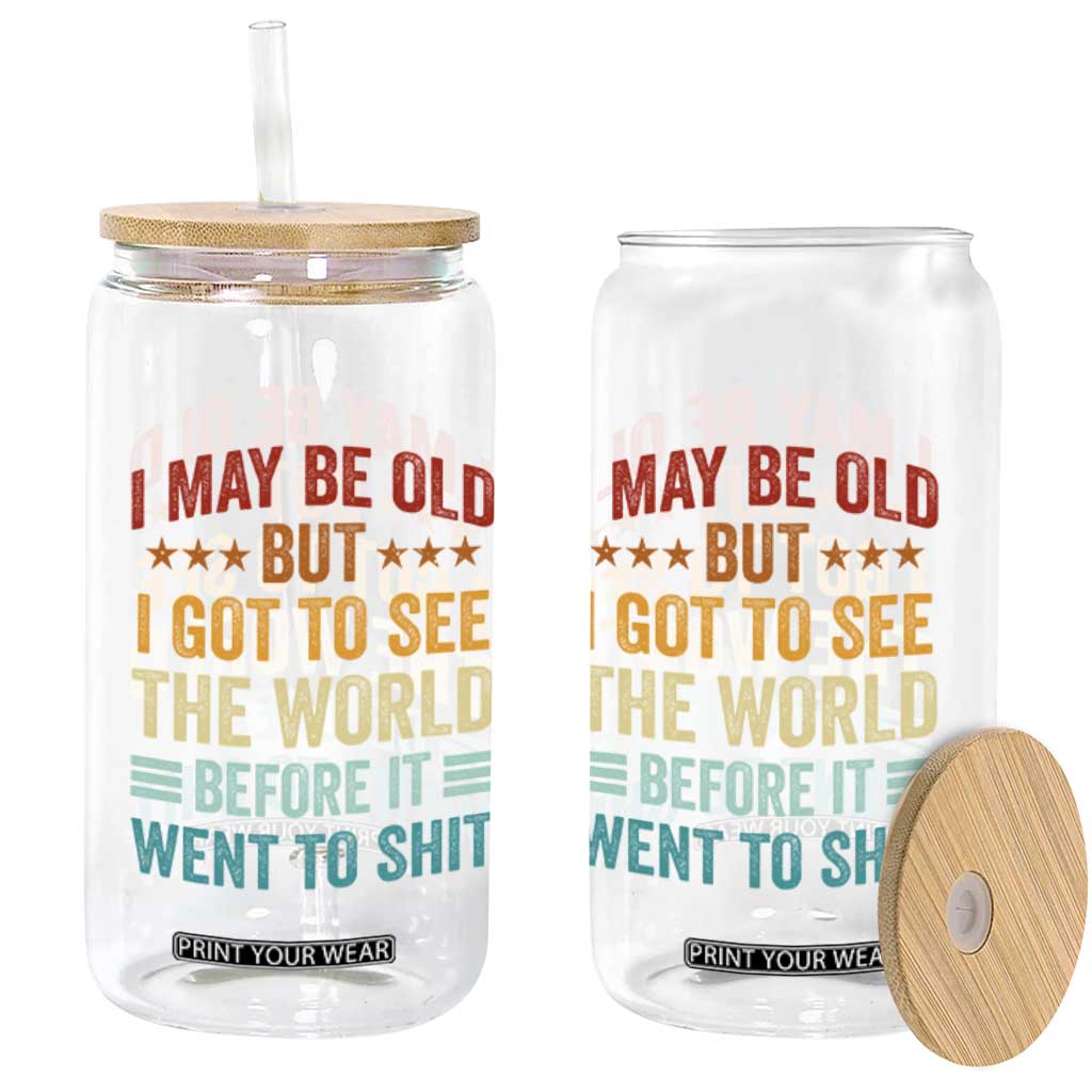 I May Be Old But I Got To See The World Before It Went To Shit Glass Can
