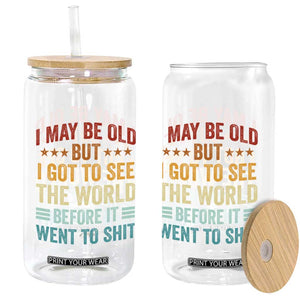 I May Be Old But I Got To See The World Before It Went To Shit Glass Can