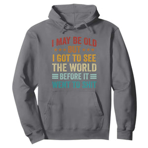 I May Be Old But I Got To See The World Before It Went To Shit Hoodie