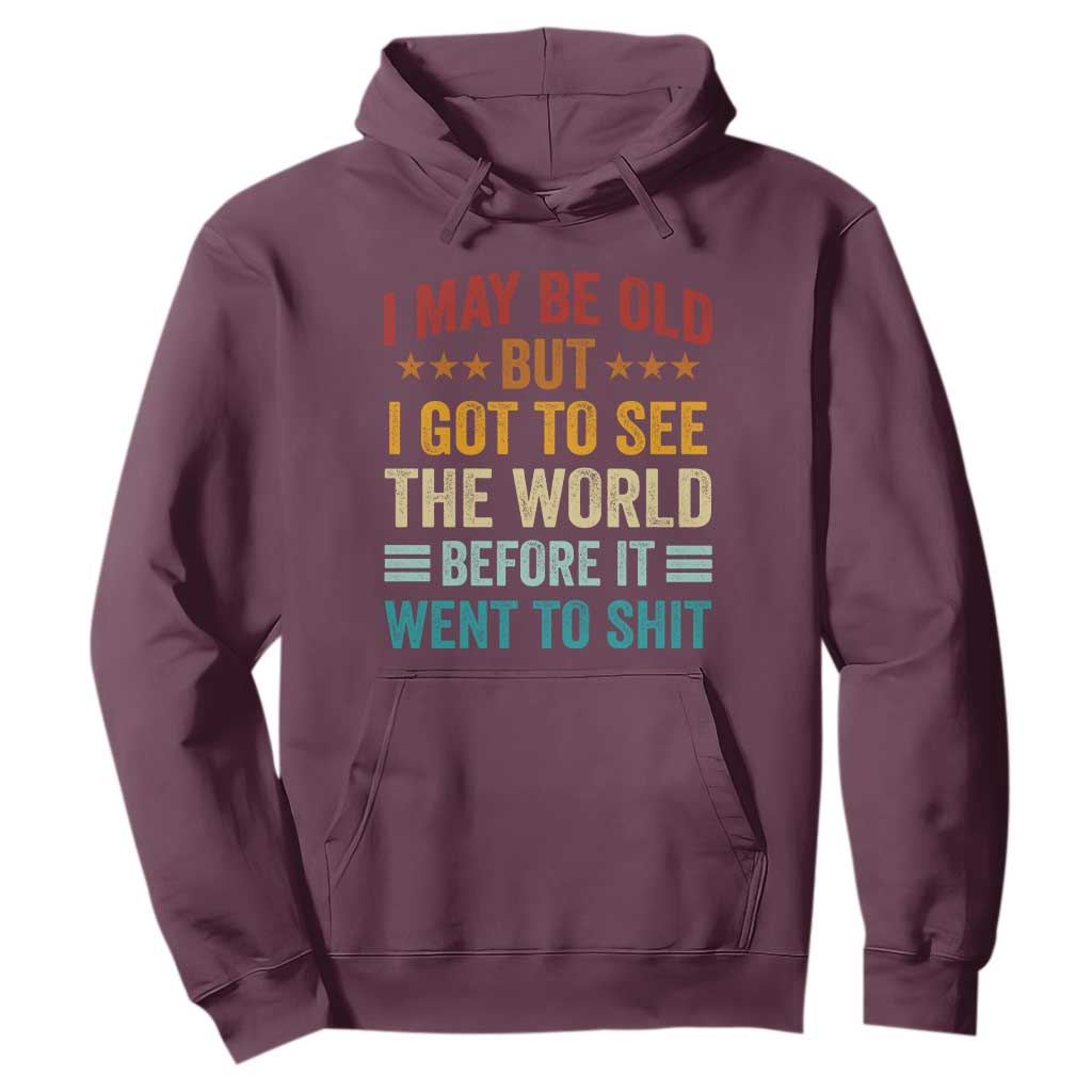 I May Be Old But I Got To See The World Before It Went To Shit Hoodie