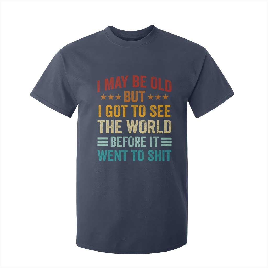 I May Be Old But I Got To See The World Before It Went To Shit T Shirt For Kid